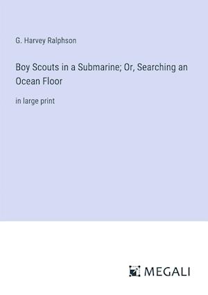 Boy Scouts in a Submarine; Or, Searching an Ocean Floor