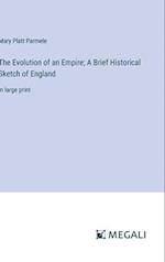 The Evolution of an Empire; A Brief Historical Sketch of England