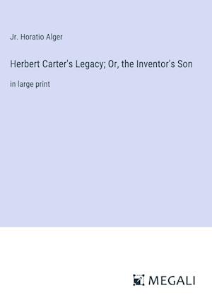 Herbert Carter's Legacy; Or, the Inventor's Son