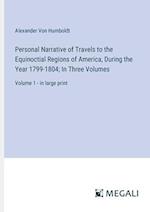 Personal Narrative of Travels to the Equinoctial Regions of America, During the Year 1799-1804; In Three Volumes