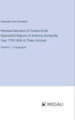 Personal Narrative of Travels to the Equinoctial Regions of America, During the Year 1799-1804; In Three Volumes