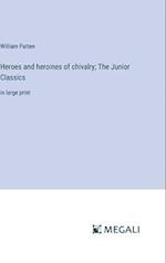 Heroes and heroines of chivalry; The Junior Classics