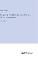 The Story of Rome from the Earliest Times to the End of the Republic