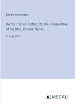 On the Trail of Pontiac; Or, The Pioneer Boys of the Ohio, Colonial Series