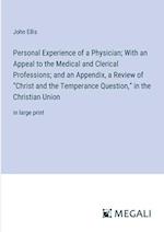 Personal Experience of a Physician; With an Appeal to the Medical and Clerical Professions; and an Appendix, a Review of "Christ and the Temperance Question," in the Christian Union