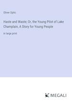 Haste and Waste; Or, the Young Pilot of Lake Champlain, A Story for Young People