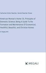 American Woman's Home: Or, Principles of Domestic Science; Being A Guide To the Formation and Maintenance Of Economical, Healthful, Beautiful, and Christian Homes