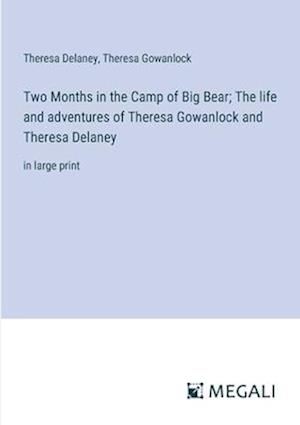 Two Months in the Camp of Big Bear; The life and adventures of Theresa Gowanlock and Theresa Delaney