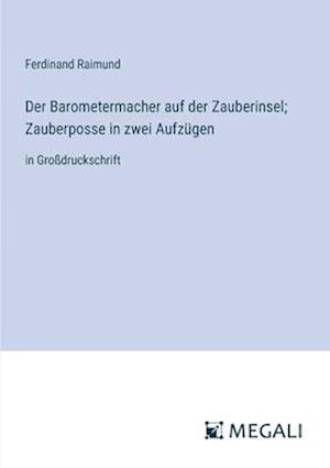 Der Barometermacher auf der Zauberinsel; Zauberposse in zwei Aufzügen