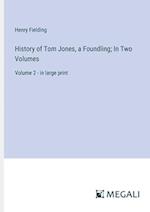 History of Tom Jones, a Foundling; In Two Volumes