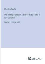 The United States of America 1783-1830; In Two Volumes