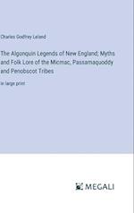 The Algonquin Legends of New England; Myths and Folk Lore of the Micmac, Passamaquoddy and Penobscot Tribes