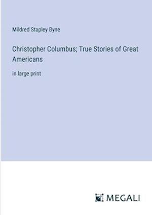 Christopher Columbus; True Stories of Great Americans