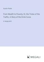 From Wealth to Poverty; Or, the Tricks of the Traffic, A Story of the Drink Curse