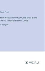 From Wealth to Poverty; Or, the Tricks of the Traffic, A Story of the Drink Curse
