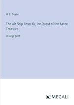 The Air Ship Boys; Or, the Quest of the Aztec Treasure