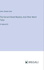 The Gerrard Street Mystery; And Other Weird Tales