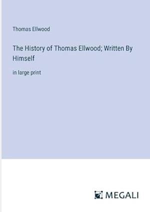 The History of Thomas Ellwood; Written By Himself