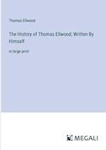 The History of Thomas Ellwood; Written By Himself