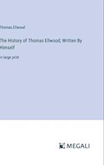 The History of Thomas Ellwood; Written By Himself