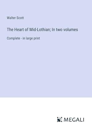 The Heart of Mid-Lothian; In two volumes