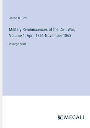 Military Reminiscences of the Civil War, Volume 1; April 1861-November 1863