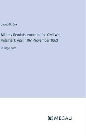 Military Reminiscences of the Civil War, Volume 1; April 1861-November 1863