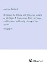 History of the Ottawa and Chippewa Indians of Michigan; A Grammar of Their Language, and Personal and Family History of the Author