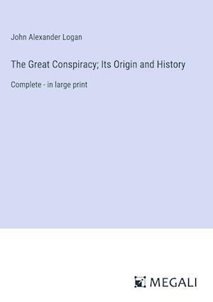 The Great Conspiracy; Its Origin and History