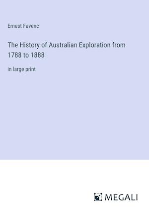 The History of Australian Exploration from 1788 to 1888