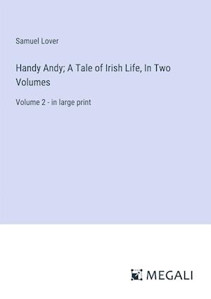 Handy Andy; A Tale of Irish Life, In Two Volumes