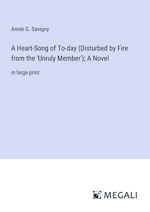 A Heart-Song of To-day (Disturbed by Fire from the 'Unruly Member'); A Novel