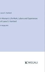 A Woman's Life-Work; Labors and Experiences of Laura S. Haviland