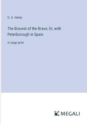 The Bravest of the Brave; Or, with Peterborough in Spain