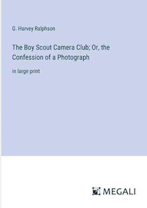 The Boy Scout Camera Club; Or, the Confession of a Photograph