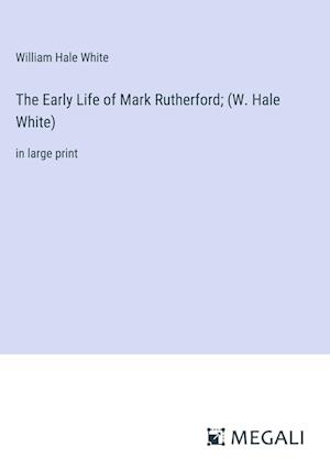 The Early Life of Mark Rutherford; (W. Hale White)