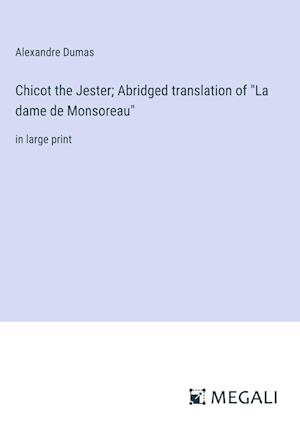 Chicot the Jester; Abridged translation of "La dame de Monsoreau"