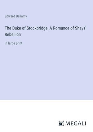 The Duke of Stockbridge; A Romance of Shays' Rebellion