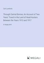 Through Central Borneo; An Account of Two Years' Travel in the Land of Head-Hunters Between the Years 1913 and 1917
