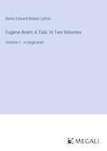 Eugene Aram; A Tale, In Two Volumes