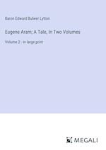 Eugene Aram; A Tale, In Two Volumes