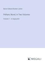 Pelham; Novel, In Two Volumes