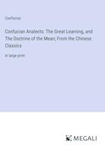 Confucian Analects: The Great Learning, and The Doctrine of the Mean; From the Chinese Classics