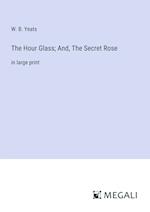 The Hour Glass; And, The Secret Rose