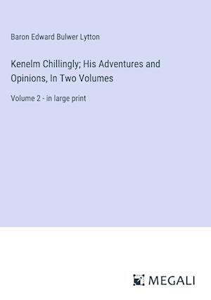 Kenelm Chillingly; His Adventures and Opinions, In Two Volumes