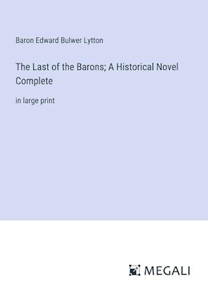 The Last of the Barons; A Historical Novel Complete