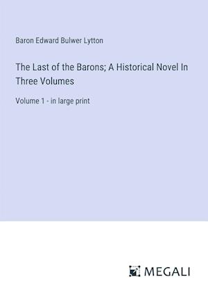 The Last of the Barons; A Historical Novel In Three Volumes