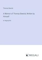 A Memoir of Thomas Bewick; Written by Himself