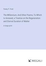 The Millennium, And Other Poems; To Which Is Annexed, a Treatise on the Regeneration and Eternal Duration of Matter