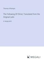 The Following Of Christ; Translated from the Original Latin